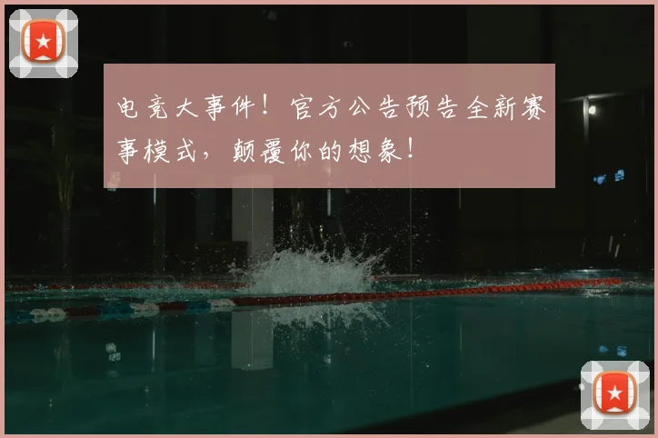 电竞大事件!官方公告预告全新赛事模式,颠覆你的想象!