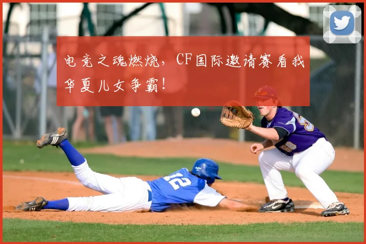 电竞之魂燃烧,CF国际邀请赛看我华夏儿女争霸!