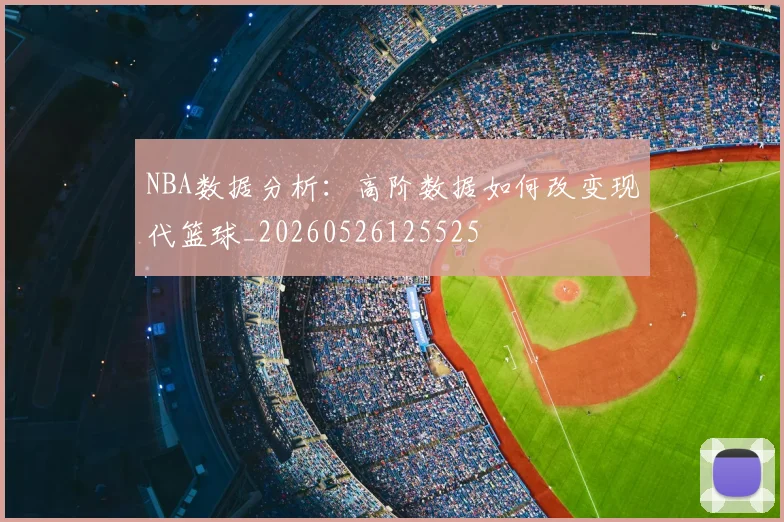 NBA数据分析:高阶数据如何改变现代篮球_20260526125525