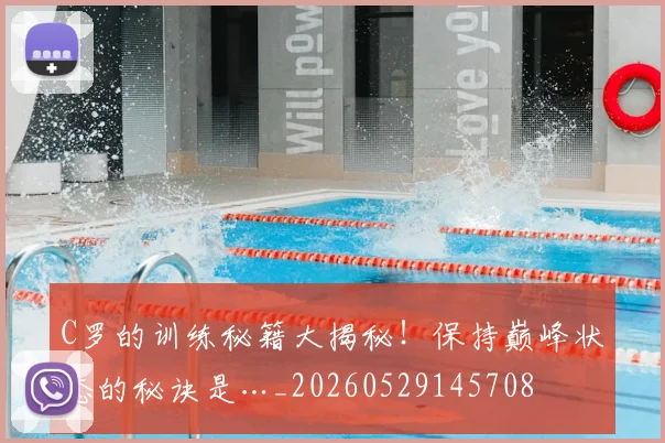 C罗的训练秘籍大揭秘！保持巅峰状态的秘诀是…_20260529145708
