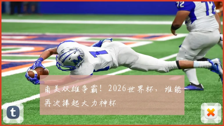 南美双雄争霸!2026世界杯,谁能再次捧起大力神杯