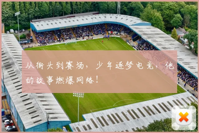 从街头到赛场,少年逐梦电竞,他的故事燃爆网络!