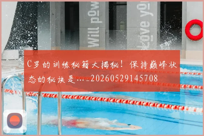 C罗的训练秘籍大揭秘！保持巅峰状态的秘诀是…_20260529145708