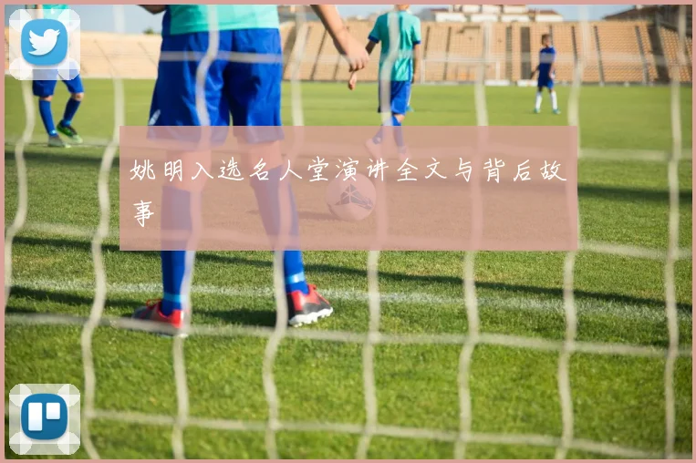 姚明入选名人堂演讲全文与背后故事