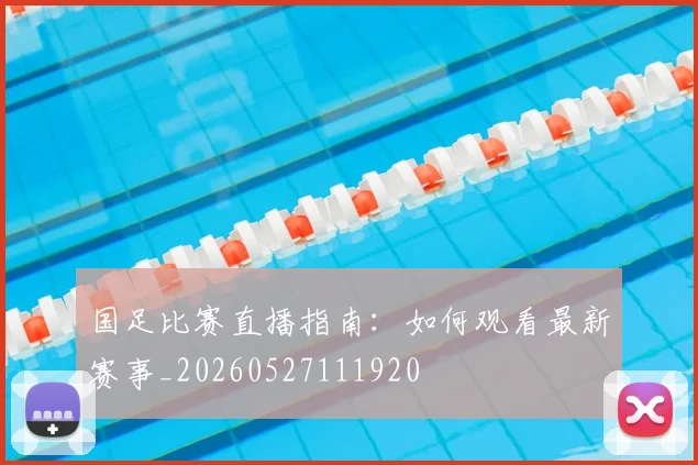 国足比赛直播指南:如何观看最新赛事_20260527111920