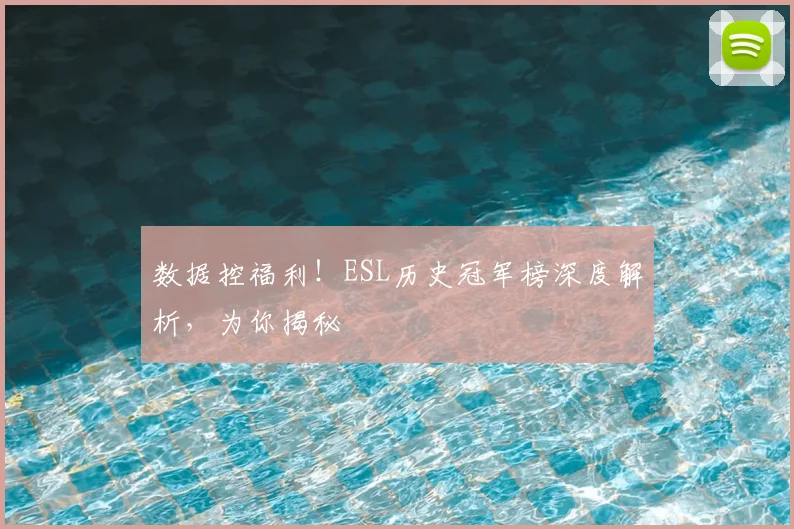 数据控福利!ESL历史冠军榜深度解析,为你揭秘