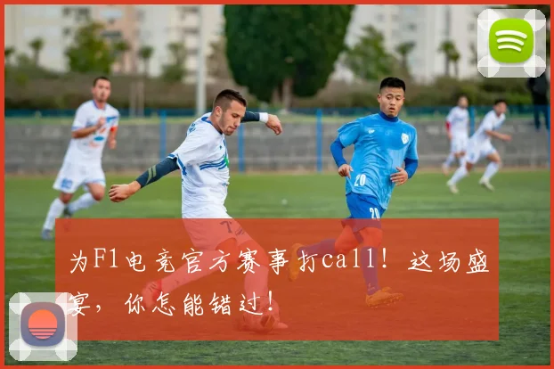 为F1电竞官方赛事打call!这场盛宴,你怎能错过!